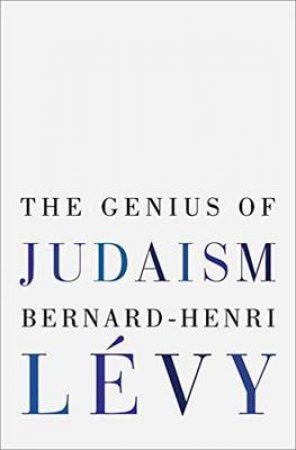 The Genius Of Judaism by Bernard-Henri Levy