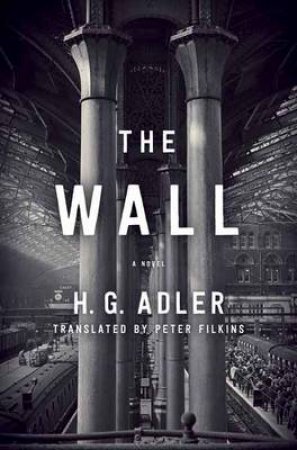 Wall, The A Novel by H. G. Adler