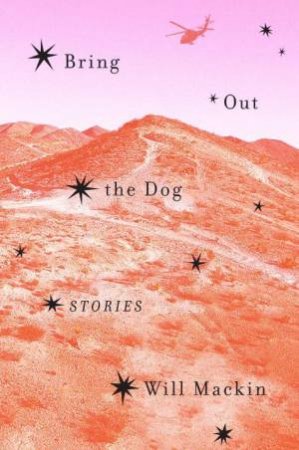 Bring Out The Dog: Stories by Will Mackin