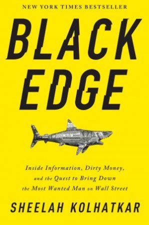 Black Edge: Inside Information, Dirty Money, And The Quest To Bring Down The Most Wanted Man On Wall Street by Sheelah Kolhatkar