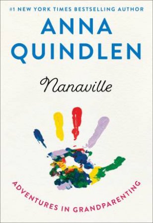 Nanaville: Adventures In Grandparenting by Anna Quindlen