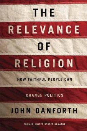 The Relevance Of Religion by John Danforth