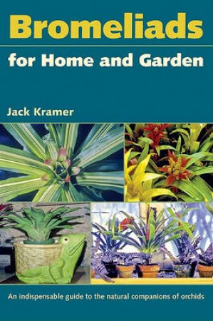 Bromeliads for Home and Garden by Jack Kramer