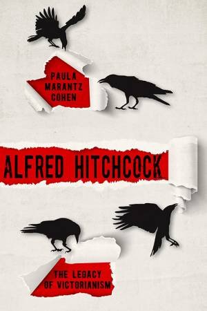 Alfred Hitchcock: The Legacy Of Victorianism by Paula Marantz Cohen