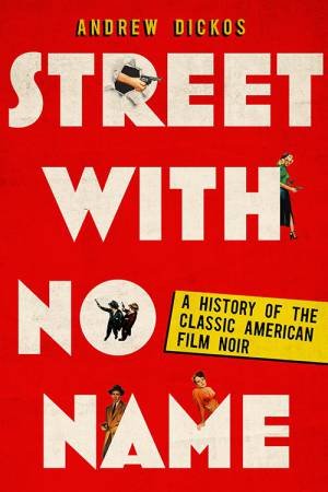 Street With No Name: A History Of The Classic American Film Noir by Andrew Dickos