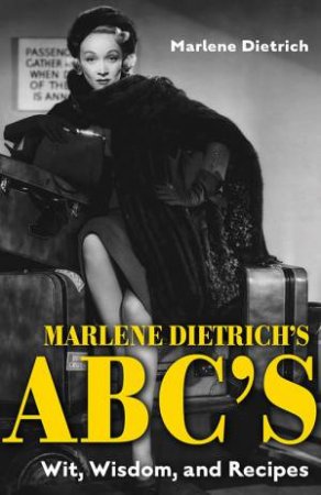 Marlene Dietrich's ABC's: Wit, Wisdom, And Recipes by Marlene Dietric