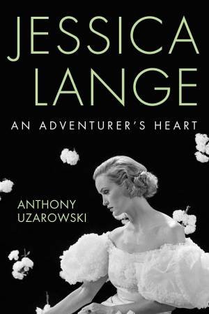 Jessica Lange: An Adventurer's Heart by ANTHONY UZAROWSKI