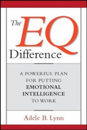 The EQ Difference: A Powerful Plan For Putting Emotional Intelligence To Work by Adele Lynn