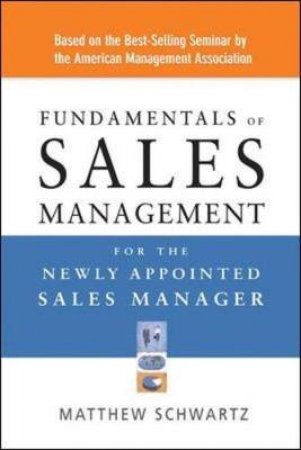 Fundamentals Of Sales Management For The Newly Appointed Sales Manager by Matthew Schwartz