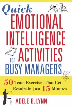 Quick Emotional Intelligence Activities For Busy Managers: 50 Team Exercises That Get Results In Just 15 Minutes by Adele Lynn