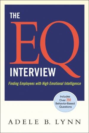 The EQ Interview: Finding Employees With High Emotional Intelligence by Adele Lynn