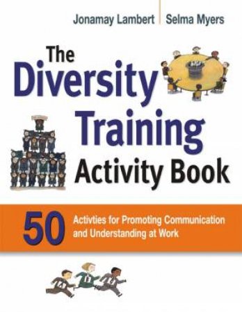 The Diversity Training Activity Book: 50 Activities For Promoting Communication And Understanding At Work by Jonamay Lambert & Selma Myers