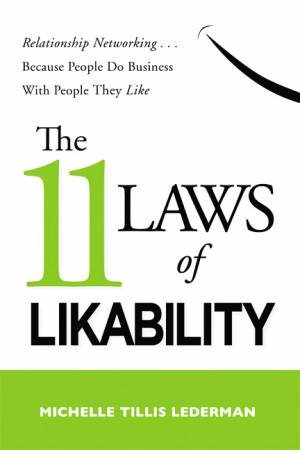 The 11 Laws Of Likability: Relationship Networking... Because People Do Business With People They Like by Michelle Lederman