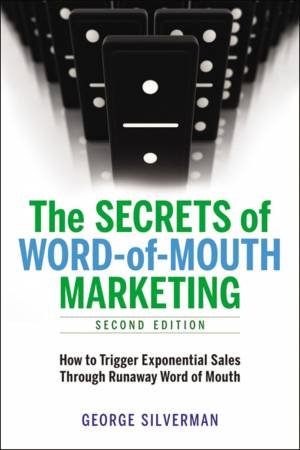 The Secrets Of Word-Of-Mouth Marketing: How To Trigger Exponential SalesThrough Runaway Word Of Mouth by George Silverman