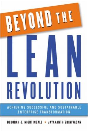 Beyond The Lean Revolution: Achieving Successful And Sustainable Enterprise Transformation by Deborah J Nightingale & Jayakanth Srinivasan