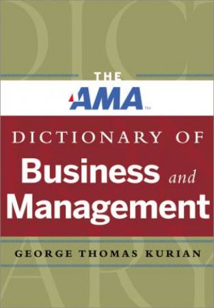 The AMA Dictionary Of Business And Management by George Thomas Kurin