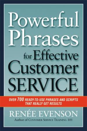 Powerful Phrases For Effective Customer Service: Over 700 Ready-to-use Phrases And Scripts That Really Get Results by Renee Evenson