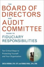 The Board Of Directors And Audit Committee Guide To Fiduciary Responsibilities Ten Critical Steps To Protecting Yourself And Your Org