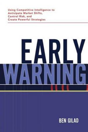 Early Warning: Using Competitive Intelligence To Anticipate Market Shifts, Control Risk, And Create Powerful Strategies by Benjamin Gilad