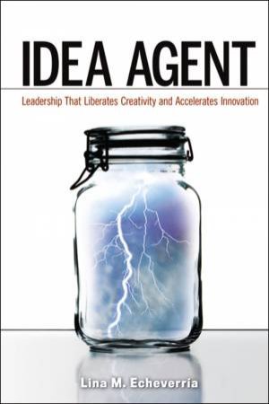 Idea Agent: Leadership That Liberates Creativity And Accelerates Innovation by Lina M Echeverria