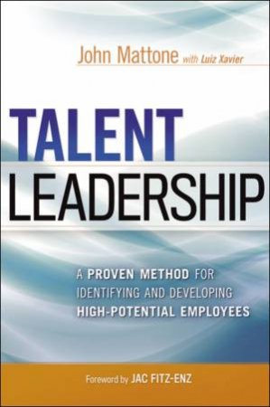 Talent Leadership: A Proven Method For Identifying And Developing High-potential Employees by John Mattone & Luiz Xavier