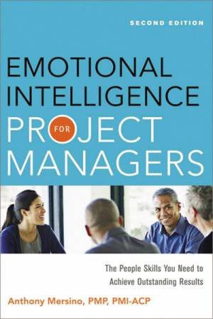 Emotional Intelligence For Project Managers: The People Skills You Need To Achieve Outstanding Results by Anthony Mersino
