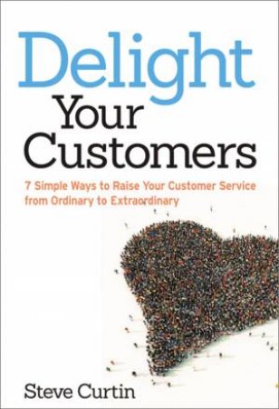 Delight Your Customers by Steve Curtin