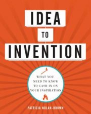 Idea To Invention What You Need To Know To Cash In On Your Inspiration