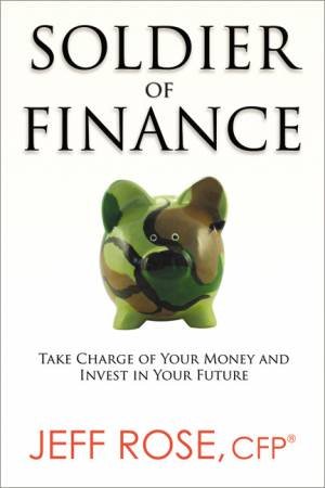 Soldier Of Finance: Take Charge Of Your Money And Invest In Your Future by Jeff Rose