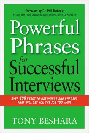 Powerful Phrases For Successful Interviews: Over 400 Ready-To-Use Words And Phrases That Will Get You The Job You Want by Tony Beshara