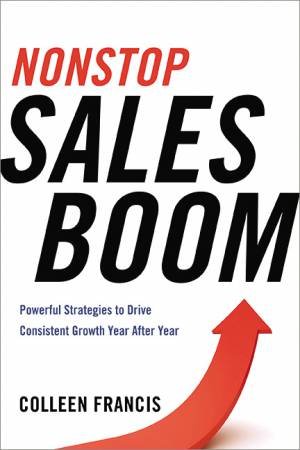 Nonstop Sales Boom: Powerful Strategies To Drive Consistent Growth Year After Year by Colleen Francis