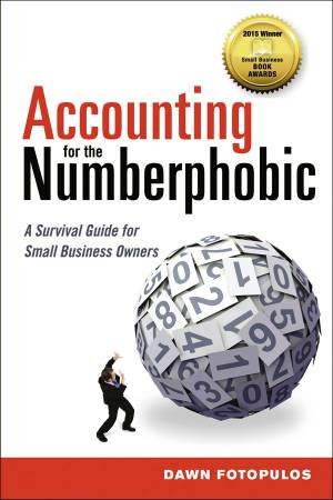 Accounting For The Numberphobic: A Survival Guide For Small Business Owners by Dawn Fotopulos