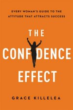 The Confidence Effect Every Womans Guide To The Attitude That AttractsSuccess