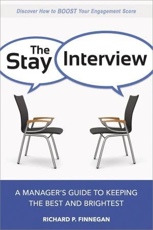 The Stay Interview: A Manager's Guide To Keeping The Best And Brightest by Richard Finnegan