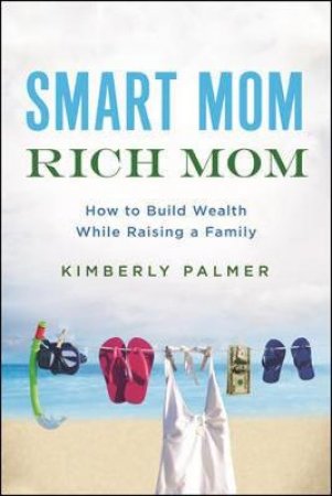 Smart Mom, Rich Mom by Kimberly Palmer