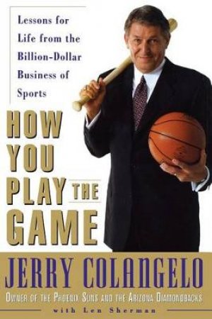 How You Play The Game: Lessons For Life From The Billion-Dollar BusinessOf Sports by Jerry Colangelo & Len Sherman