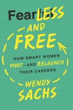 Fearless And Free How Smart Women Pivot  And Relaunch Their Careers