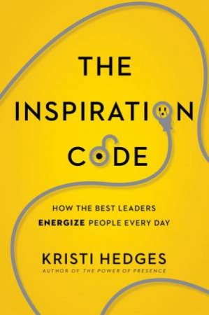 The Inspiration Code: How The Best Leaders Energize People Every Day by Kristi Hedges