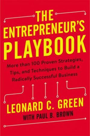 The Entrepreneur's Playbook: More Than 100 Proven Strategies, Tips, And Techniques To Build A Radically Successful Business by Leonard Green