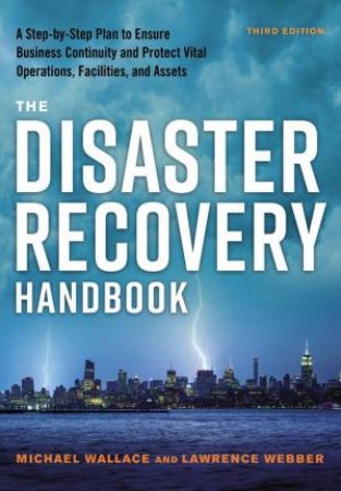 The Disaster Recovery Handbook: A Step-By-Step Plan To Ensure Business Continuity And Protect Vital Operations, Facilities, And Assets by Michael Wallace & Lawrence Webber