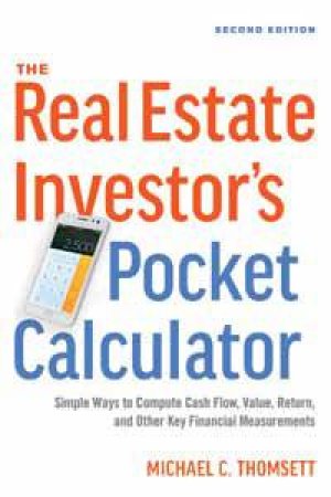 The Real Estate Investor's Pocket Calculator: Simple Ways To Compute Cash Flow, Value, Return, And Other Key Financial Measurements by Michael Thomsett