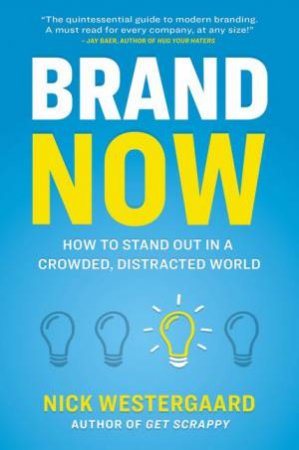 Brand Now: How To Stand Out In A Crowded, Distracted World by Nick Westergaard