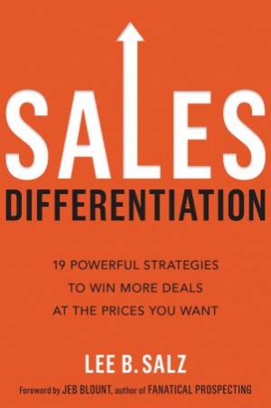 Sales Differentiation: 19 Powerful Strategies To Win More Deals At The Prices You Want by Lee B Salz