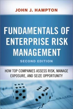 Fundamentals Of Enterprise Risk Management: How Top Companies Assess Risk, Manage Exposure, And Seize Opportunity by John J Hampton