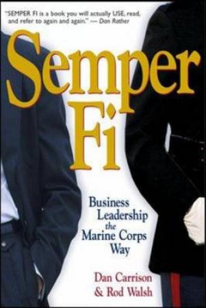 Semper Fi: Business Leadership The Marine Corps Way by Rod Walsh