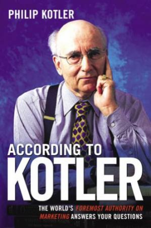 According To Kotler: The World's Foremost Authority On Marketing AnswersYour Questions by Philip Kotler