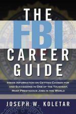 The FBI Career Guide Inside Information On Getting Chosen For And Succeeding In One Of The Toughest Most Prestigious Jobs In The World