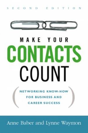 Make Your Contacts Count: Networking Know-How For Business And Career Success by Anne Baber & Lynne Waymon