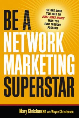 Be a Network Marketing Superstar by Mary Christensen & Wayne Christensen