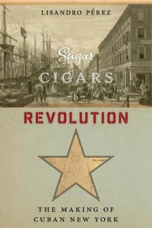 Sugar, Cigars, And Revolution by Lisandro Perez